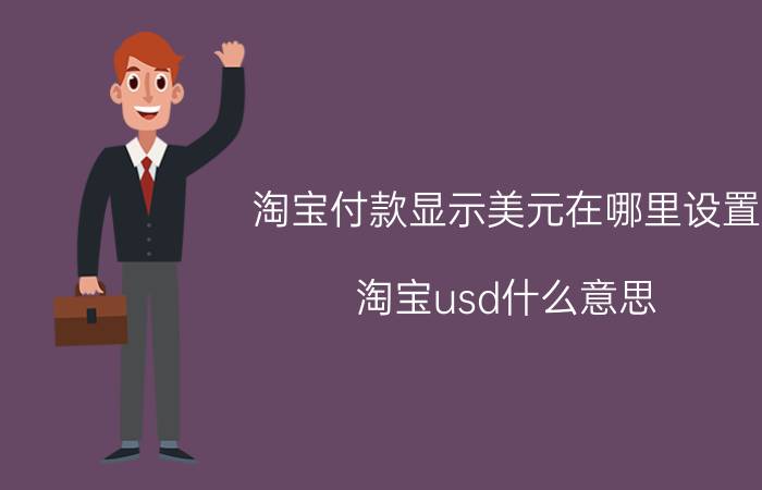 淘宝付款显示美元在哪里设置 淘宝usd什么意思？